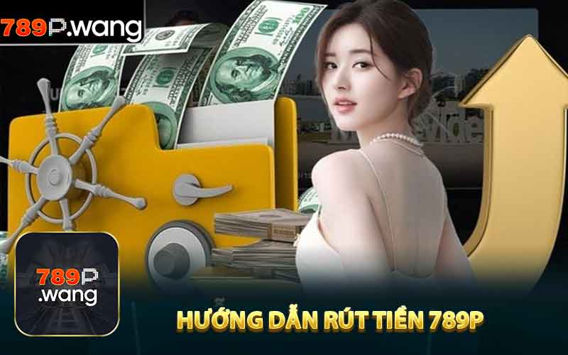 Hướng dẫn rút tiền 789P