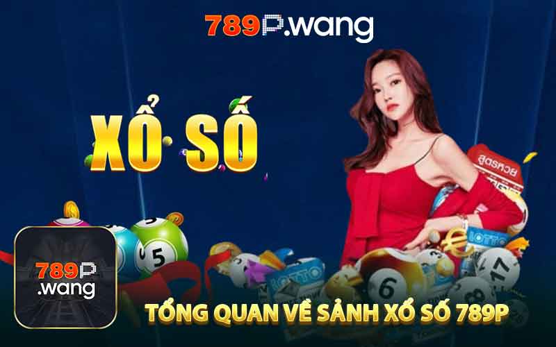 Tổng quan về sảnh xổ số 789P